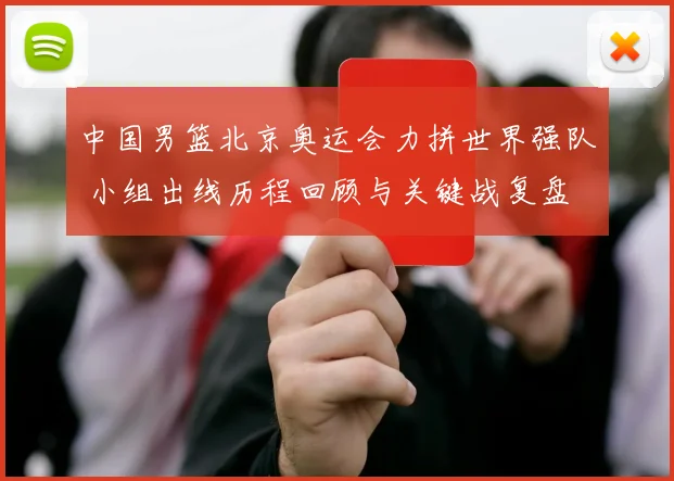 中国男篮北京奥运会力拼世界强队 小组出线历程回顾与关键战复盘