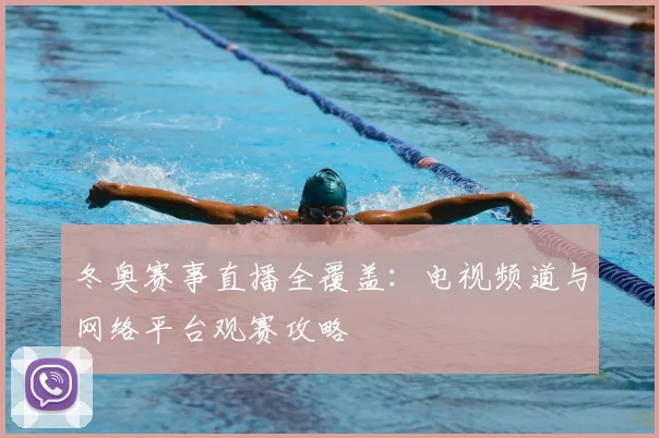 冬奥赛事直播全覆盖：电视频道与网络平台观赛攻略