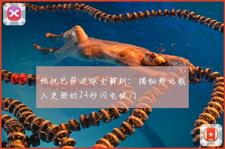 帕托巴萨进球全解析：揭秘那记载入史册的24秒闪电破门